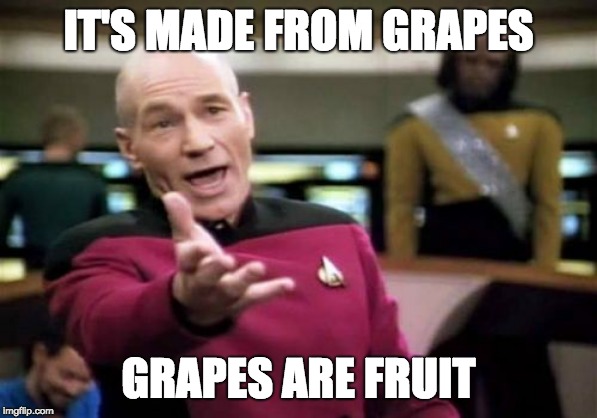 Picard Wtf Meme | IT'S MADE FROM GRAPES; GRAPES ARE FRUIT | image tagged in memes,picard wtf | made w/ Imgflip meme maker