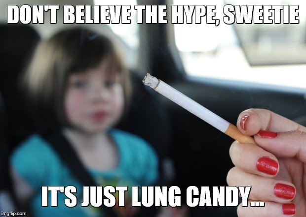 DON'T BELIEVE THE HYPE, SWEETIE; IT'S JUST LUNG CANDY... | image tagged in smoking,kids,funny | made w/ Imgflip meme maker