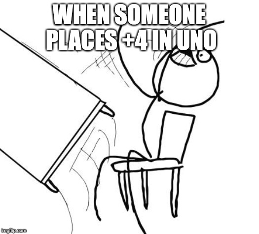 Table Flip Guy Meme | WHEN SOMEONE PLACES +4 IN UNO | image tagged in memes,table flip guy | made w/ Imgflip meme maker