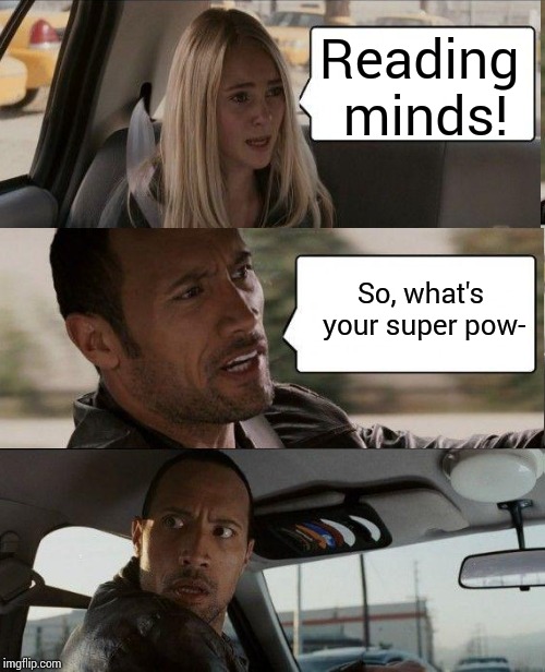 The Rock Driving Meme | Reading minds! So, what's your super pow- | image tagged in memes,the rock driving | made w/ Imgflip meme maker