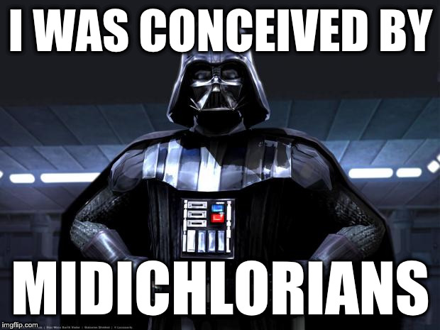 Darth Vader | I WAS CONCEIVED BY MIDICHLORIANS | image tagged in darth vader | made w/ Imgflip meme maker