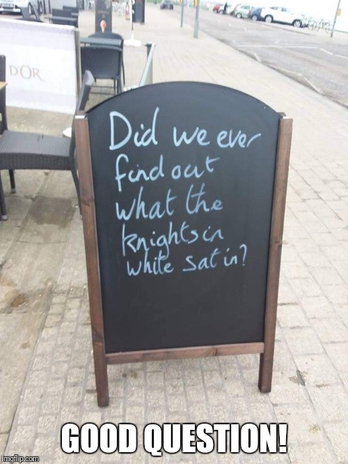 Who knows? | GOOD QUESTION! | image tagged in funny sandwich board,good question | made w/ Imgflip meme maker