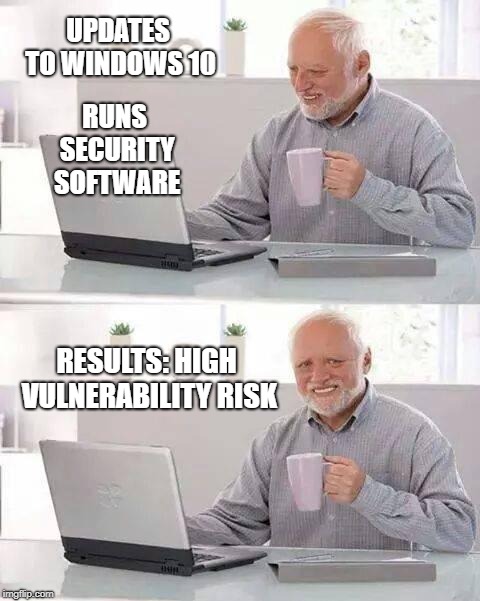 Windows 10 Security Check | UPDATES TO WINDOWS 10; RUNS SECURITY SOFTWARE; RESULTS: HIGH VULNERABILITY RISK | image tagged in memes,hide the pain harold,windows 10,pcmasterrace | made w/ Imgflip meme maker