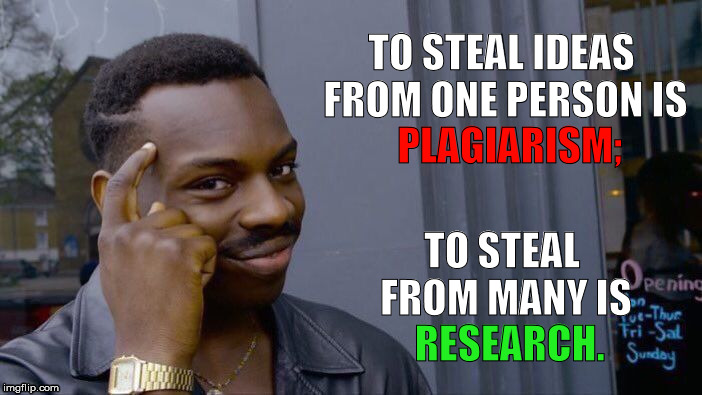 Roll Safe Think About It  (The Art of Stealing Ideas) | TO STEAL IDEAS FROM ONE PERSON IS; PLAGIARISM;; TO STEAL FROM MANY IS; RESEARCH. | image tagged in memes,roll safe think about it,plagiarism,research,steven wright,ideas | made w/ Imgflip meme maker