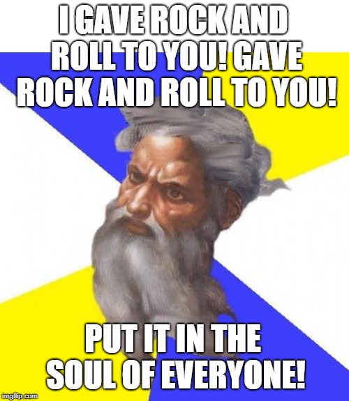 God also gave Kiss to you | I GAVE ROCK AND ROLL TO YOU! GAVE ROCK AND ROLL TO YOU! PUT IT IN THE SOUL OF EVERYONE! | image tagged in memes,advice god,kiss,god gave rock and roll to you | made w/ Imgflip meme maker