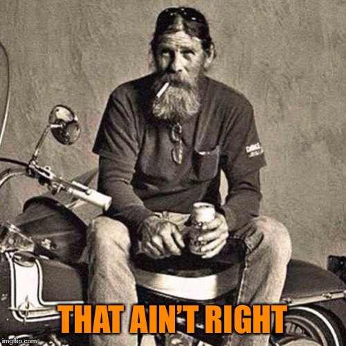 old biker | THAT AIN’T RIGHT | image tagged in old biker | made w/ Imgflip meme maker