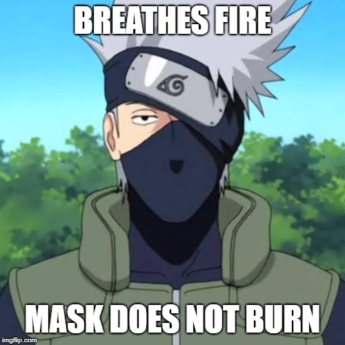 kakashi | BREATHES FIRE; MASK DOES NOT BURN | image tagged in kakashi | made w/ Imgflip meme maker