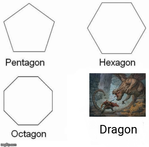 Pentagon Hexagon Octagon | Dragon | image tagged in memes,pentagon hexagon octagon | made w/ Imgflip meme maker