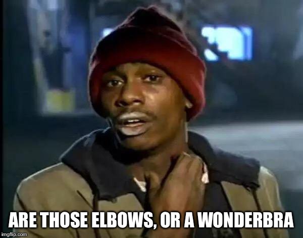 Y'all Got Any More Of That Meme | ARE THOSE ELBOWS, OR A WONDERBRA | image tagged in memes,y'all got any more of that | made w/ Imgflip meme maker