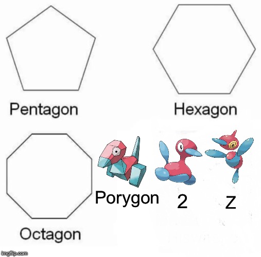 One for all you Pokemon gaming fans | Porygon; 2; Z | image tagged in pentagon hexagon octagon,porygon,pokemon,evolution,revolution,video games | made w/ Imgflip meme maker