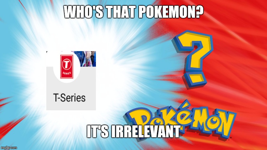 Who's That Pokemon | WHO'S THAT POKEMON? IT'S IRRELEVANT | image tagged in who's that pokemon | made w/ Imgflip meme maker