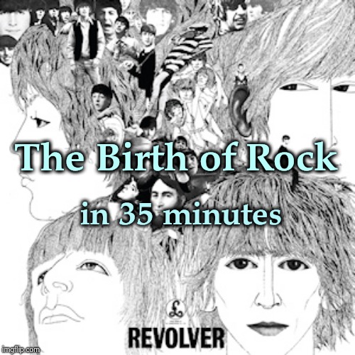 There's more to life than just Cars and Girls | The Birth of Rock; in 35 minutes | image tagged in the beatles revolver,birth,rock band,so it begins,classic rock,yall got any more of | made w/ Imgflip meme maker