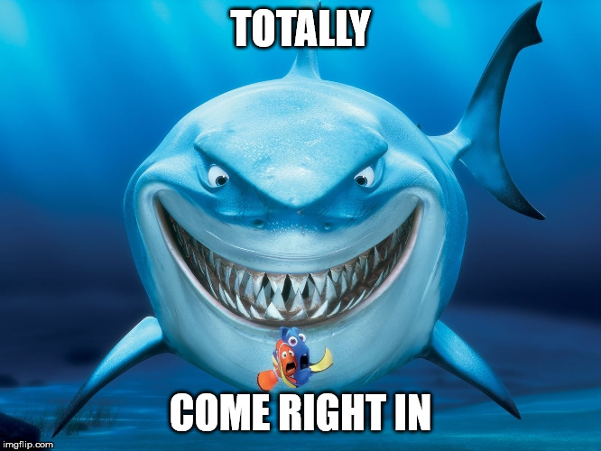 Fish are Friends | TOTALLY COME RIGHT IN | image tagged in fish are friends | made w/ Imgflip meme maker
