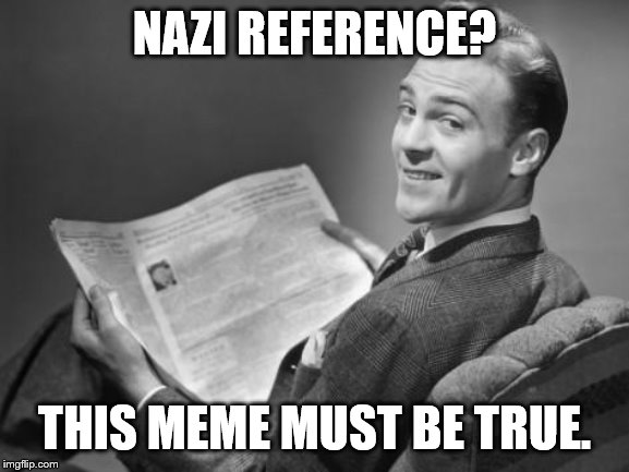 50's newspaper | NAZI REFERENCE? THIS MEME MUST BE TRUE. | image tagged in 50's newspaper | made w/ Imgflip meme maker