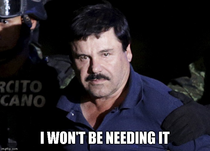 El Chapo | I WON'T BE NEEDING IT | image tagged in el chapo | made w/ Imgflip meme maker