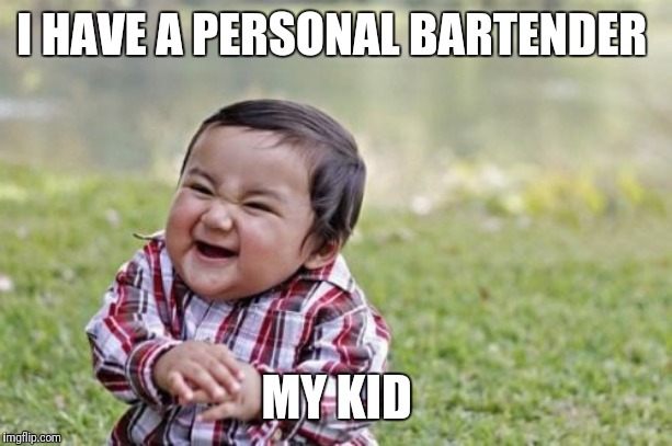 Evil Toddler | I HAVE A PERSONAL BARTENDER; MY KID | image tagged in memes,evil toddler | made w/ Imgflip meme maker