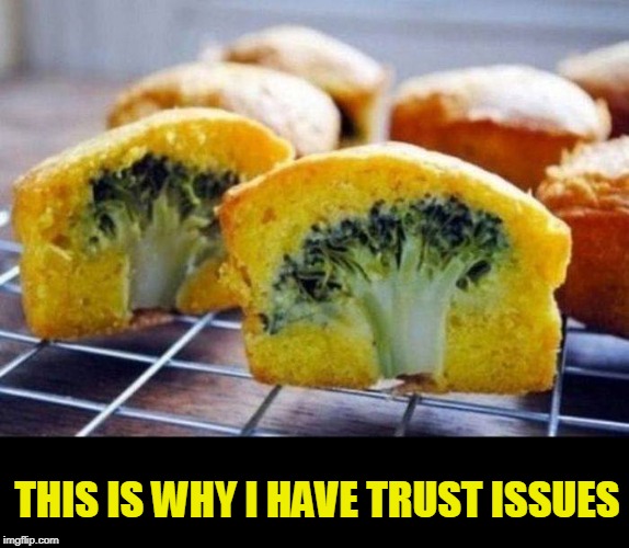 Meh | THIS IS WHY I HAVE TRUST ISSUES | image tagged in trust issues,broccoli,gross | made w/ Imgflip meme maker