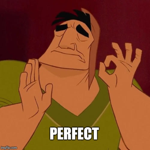 When X just right | PERFECT | image tagged in when x just right | made w/ Imgflip meme maker