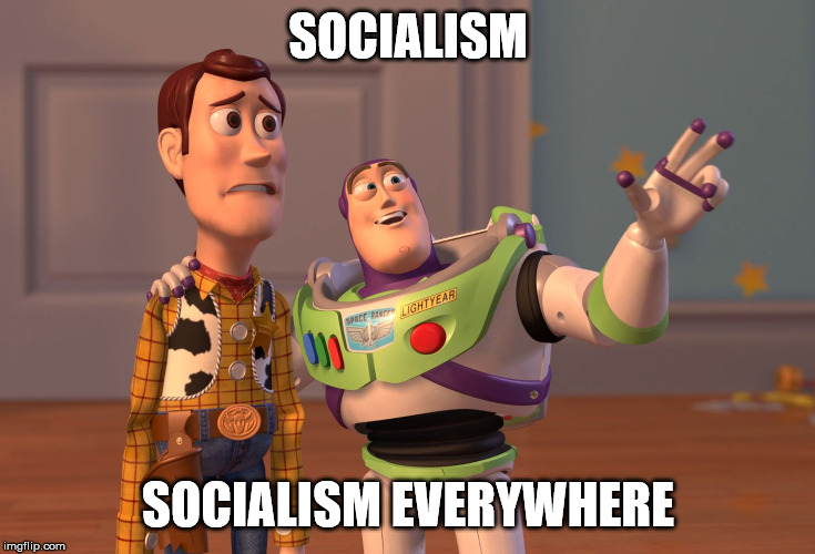 X, X Everywhere Meme | SOCIALISM SOCIALISM EVERYWHERE | image tagged in memes,x x everywhere | made w/ Imgflip meme maker