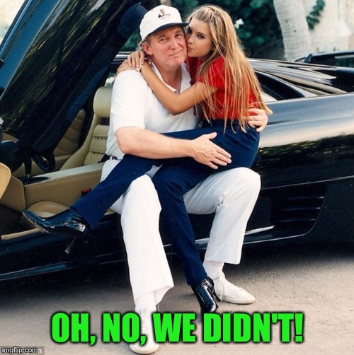 Trump Ivanka lap | OH, NO, WE DIDN'T! | image tagged in trump ivanka lap | made w/ Imgflip meme maker