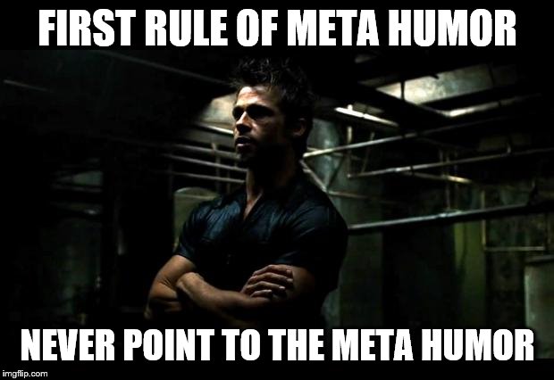 fight club | FIRST RULE OF META HUMOR NEVER POINT TO THE META HUMOR | image tagged in fight club | made w/ Imgflip meme maker