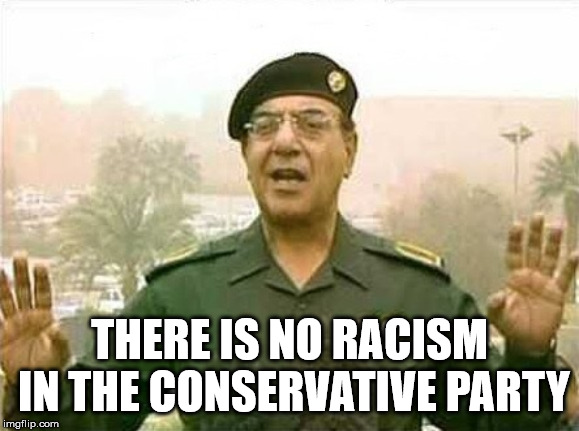 Comical Ali | THERE IS NO RACISM IN THE CONSERVATIVE PARTY | image tagged in comical ali | made w/ Imgflip meme maker