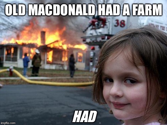 Disaster Girl Meme | OLD MACDONALD HAD A FARM; HAD | image tagged in memes,disaster girl | made w/ Imgflip meme maker