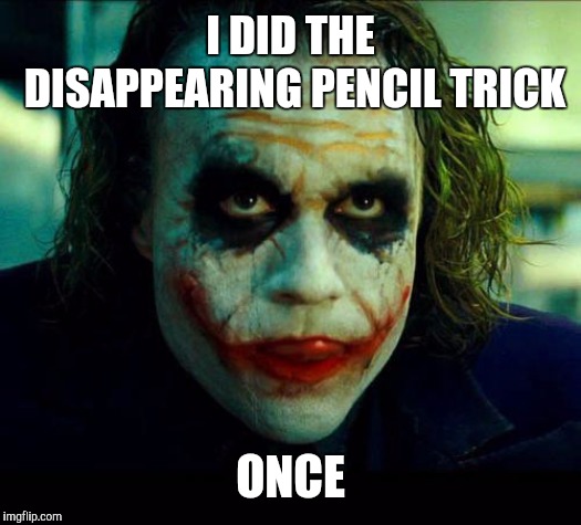 Joker. It's simple we kill the batman | I DID THE DISAPPEARING PENCIL TRICK ONCE | image tagged in joker it's simple we kill the batman | made w/ Imgflip meme maker