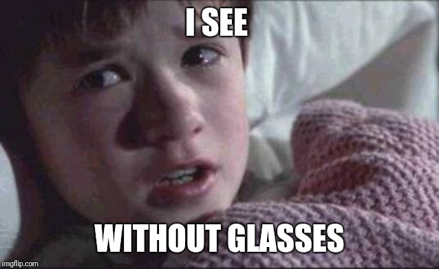 I See Dead People Meme | I SEE; WITHOUT GLASSES | image tagged in memes,i see dead people | made w/ Imgflip meme maker