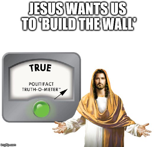 GOD WILLS IT! | JESUS WANTS US TO 'BUILD THE WALL' | image tagged in jesus,build the wall,truth | made w/ Imgflip meme maker