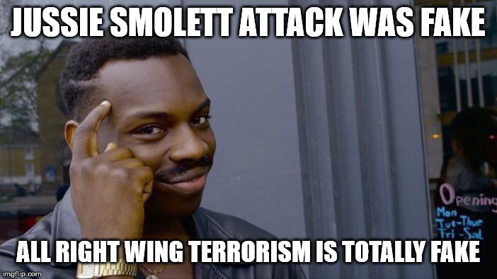 Roll Safe Think About It Meme | JUSSIE SMOLETT ATTACK WAS FAKE ALL RIGHT WING TERRORISM IS TOTALLY FAKE | image tagged in memes,roll safe think about it | made w/ Imgflip meme maker