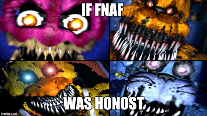 IF FNAF; WAS HONOST | image tagged in fnaf memes | made w/ Imgflip meme maker