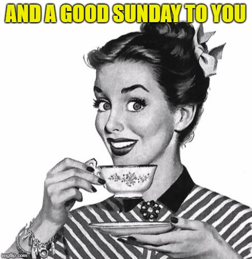 Vintage coffee | AND A GOOD SUNDAY TO YOU | image tagged in vintage coffee | made w/ Imgflip meme maker