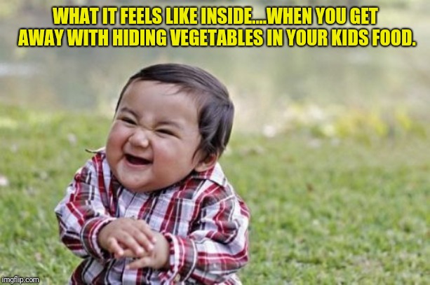 Evil Toddler | WHAT IT FEELS LIKE INSIDE....WHEN YOU GET AWAY WITH HIDING VEGETABLES IN YOUR KIDS FOOD. | image tagged in memes,evil toddler | made w/ Imgflip meme maker