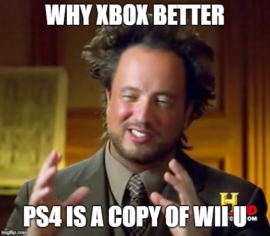 Ancient Aliens | WHY XBOX BETTER; PS4 IS A COPY OF WII U | image tagged in memes,ancient aliens | made w/ Imgflip meme maker