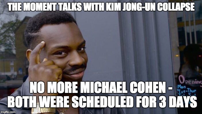 Roll Safe Think About It | THE MOMENT TALKS WITH KIM JONG-UN COLLAPSE; NO MORE MICHAEL COHEN - BOTH WERE SCHEDULED FOR 3 DAYS | image tagged in memes,roll safe think about it | made w/ Imgflip meme maker