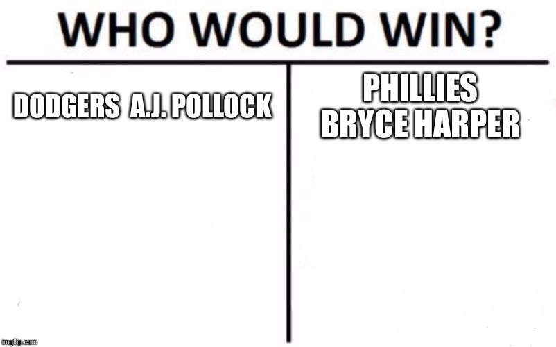 Who Would Win? Meme | DODGERS 
A.J. POLLOCK; PHILLIES BRYCE HARPER | image tagged in memes,who would win | made w/ Imgflip meme maker