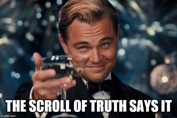 Leonardo Dicaprio Cheers Meme | THE SCROLL OF TRUTH SAYS IT | image tagged in memes,leonardo dicaprio cheers | made w/ Imgflip meme maker