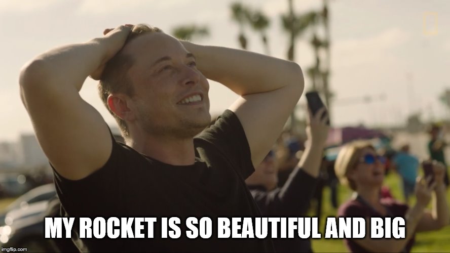 Elon Musk & Space X rocket in the sky | MY ROCKET IS SO BEAUTIFUL AND BIG | image tagged in elon musk  space x rocket in the sky | made w/ Imgflip meme maker