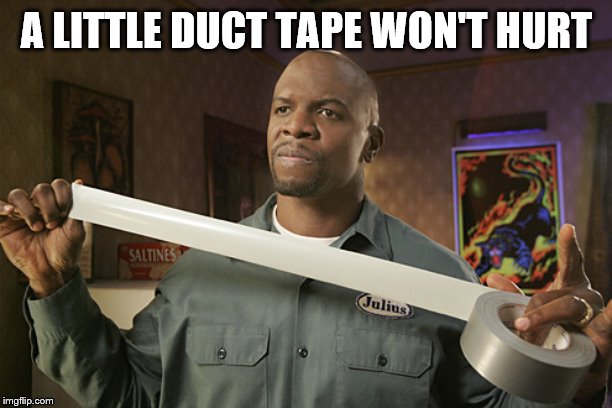 Terry Crews Duct Tape | A LITTLE DUCT TAPE WON'T HURT | image tagged in terry crews duct tape | made w/ Imgflip meme maker