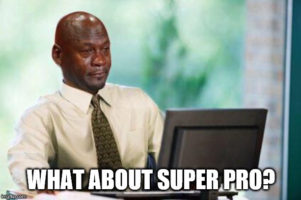 Crying Michael Jordan @ Computer | WHAT ABOUT SUPER PRO? | image tagged in crying michael jordan  computer | made w/ Imgflip meme maker
