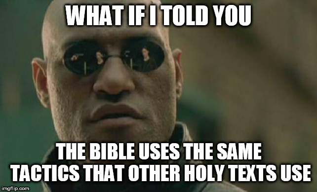 Matrix Morpheus | WHAT IF I TOLD YOU; THE BIBLE USES THE SAME TACTICS THAT OTHER HOLY TEXTS USE | image tagged in memes,matrix morpheus,bible,holy text,religion,copy | made w/ Imgflip meme maker