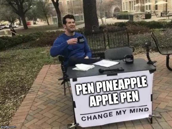 Change My Mind |  PEN PINEAPPLE APPLE PEN | image tagged in change my mind | made w/ Imgflip meme maker