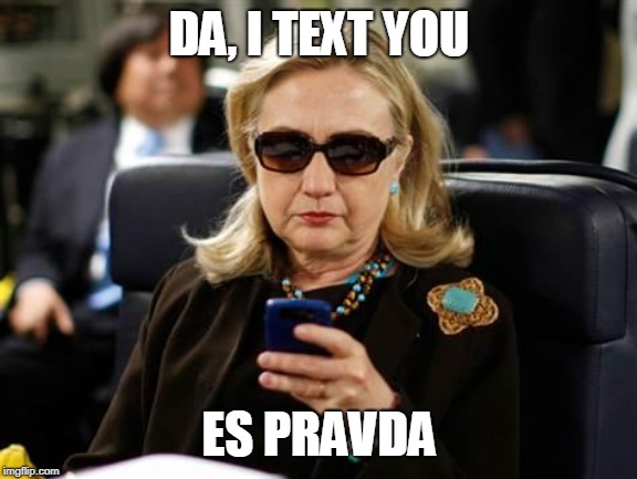 Hillary Clinton Cellphone Meme | DA, I TEXT YOU ES PRAVDA | image tagged in memes,hillary clinton cellphone | made w/ Imgflip meme maker