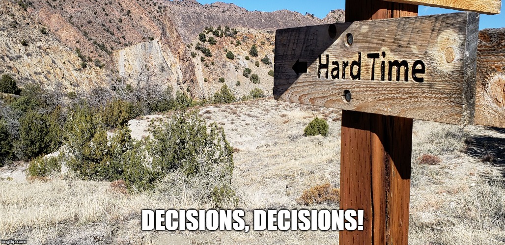 Life's choices | DECISIONS, DECISIONS! | image tagged in hiking,choices | made w/ Imgflip meme maker