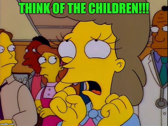 Helen Lovejoy - Children | THINK OF THE CHILDREN!!! | image tagged in helen lovejoy - children | made w/ Imgflip meme maker