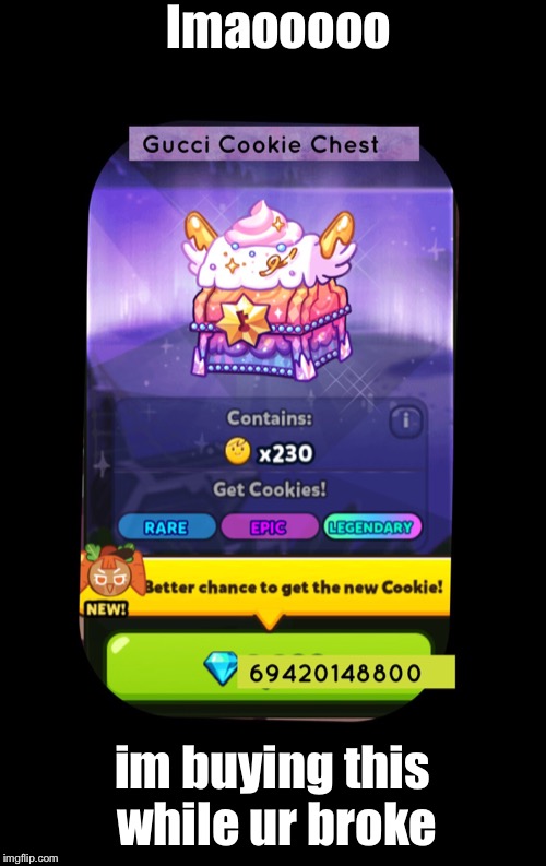 some epic chest | lmaooooo; im buying this while ur broke | image tagged in epic,cookie,cookierun,crob,cookie run | made w/ Imgflip meme maker