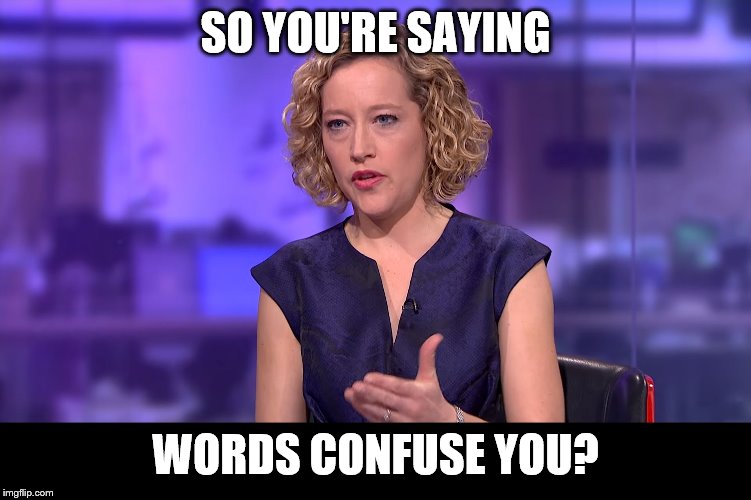 So you're saying | SO YOU'RE SAYING WORDS CONFUSE YOU? | image tagged in so you're saying | made w/ Imgflip meme maker