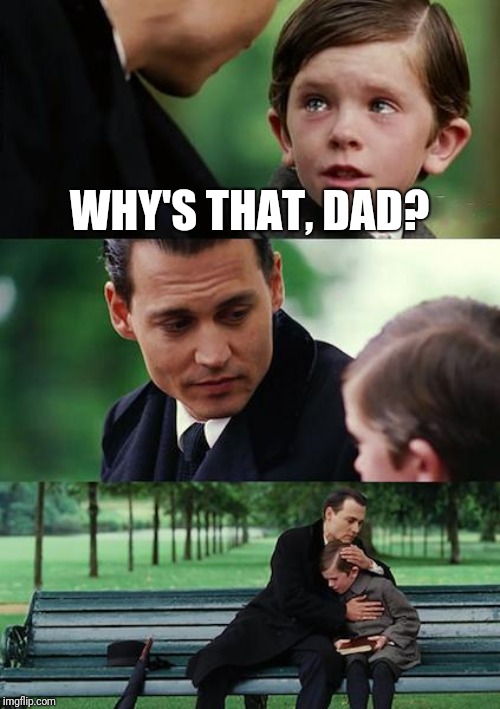 Finding Neverland Meme | WHY'S THAT, DAD? | image tagged in memes,finding neverland | made w/ Imgflip meme maker