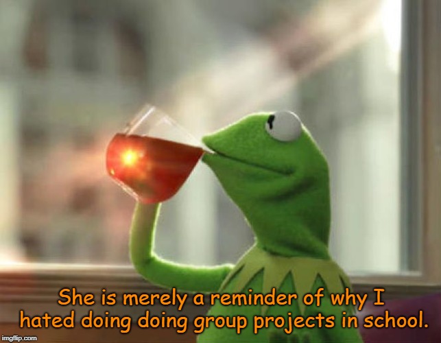But That's None Of My Business (Neutral) Meme | She is merely a reminder of why I hated doing doing group projects in school. | image tagged in memes,but thats none of my business neutral | made w/ Imgflip meme maker